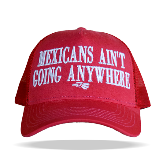 MAGA (Mexicans Ain't Going Anywhere) Trucker Hat